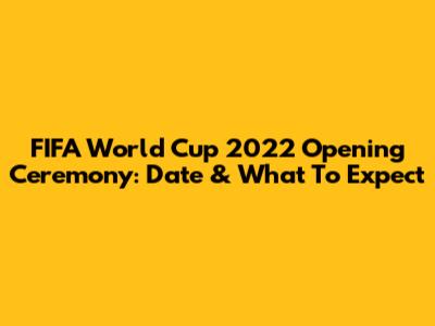 FIFA World Cup 2022 Opening Ceremony: Date & What To Expect