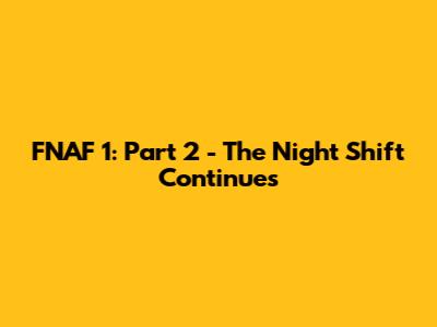 FNAF 1: Part 2 - The Night Shift Continues