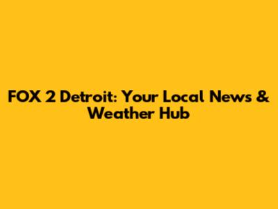 FOX 2 Detroit: Your Local News & Weather Hub