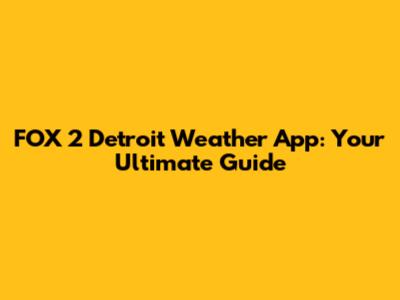 FOX 2 Detroit Weather App: Your Ultimate Guide