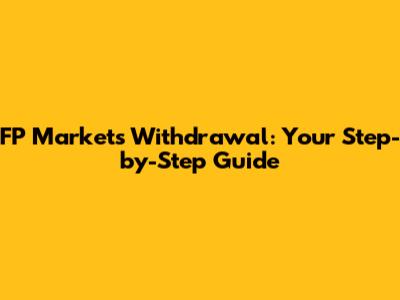 FP Markets Withdrawal: Your Step-by-Step Guide