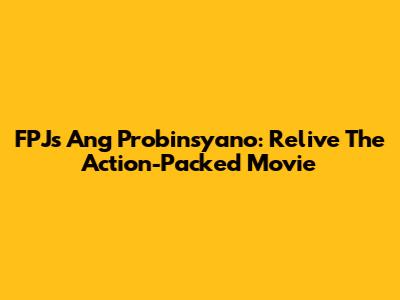 FPJ's Ang Probinsyano: Relive The Action-Packed Movie