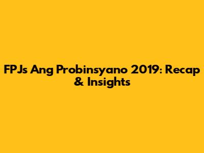 FPJ's Ang Probinsyano 2019: Recap & Insights