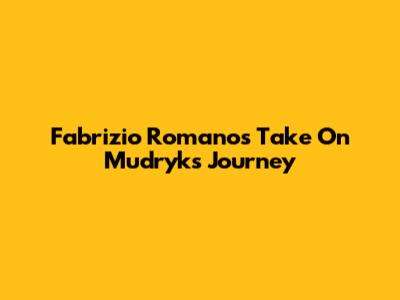 Fabrizio Romano's Take On Mudryk's Journey