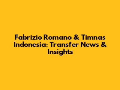 Fabrizio Romano & Timnas Indonesia: Transfer News & Insights