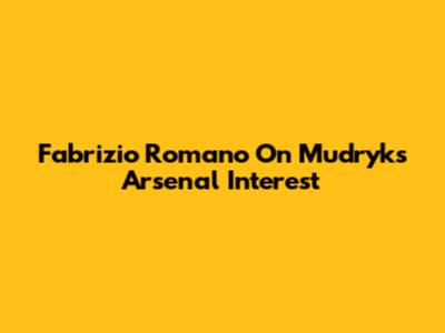 Fabrizio Romano On Mudryk's Arsenal Interest