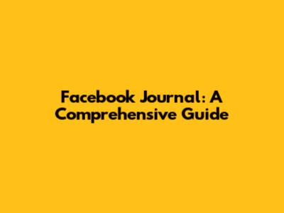 Facebook Journal: A Comprehensive Guide