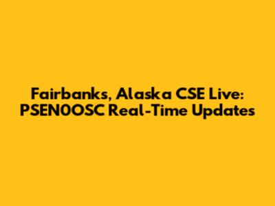 Fairbanks, Alaska CSE Live: PSEN0OSC Real-Time Updates