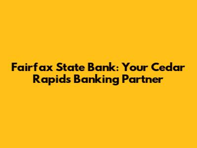 Fairfax State Bank: Your Cedar Rapids Banking Partner