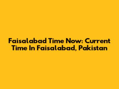 Faisalabad Time Now: Current Time In Faisalabad, Pakistan