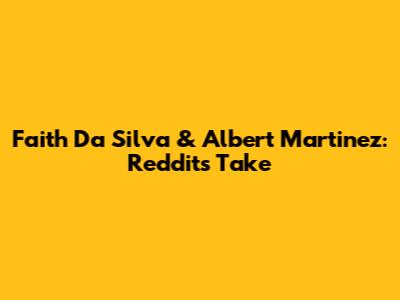 Faith Da Silva & Albert Martinez: Reddit's Take