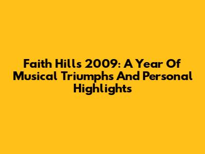 Faith Hill's 2009: A Year Of Musical Triumphs And Personal Highlights