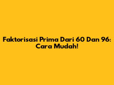 Faktorisasi Prima Dari 60 Dan 96: Cara Mudah!
