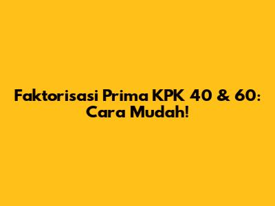 Faktorisasi Prima KPK 40 & 60: Cara Mudah!