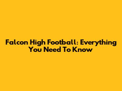 Falcon High Football: Everything You Need To Know