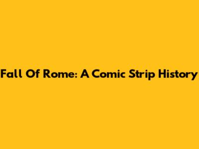 Fall Of Rome: A Comic Strip History