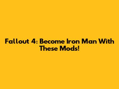 Fallout 4: Become Iron Man With These Mods!