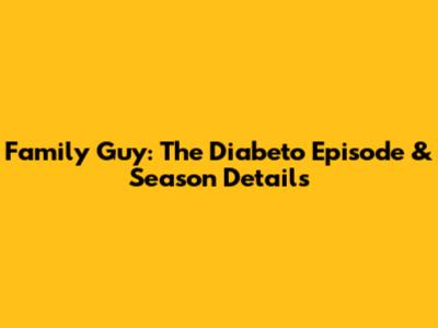 Family Guy: The Diabeto Episode & Season Details