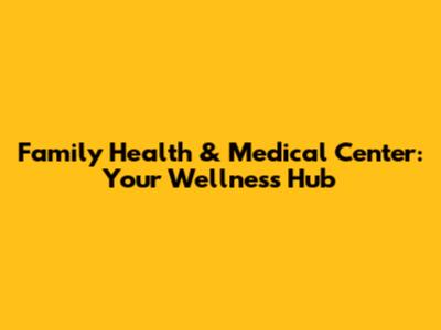 Family Health & Medical Center: Your Wellness Hub