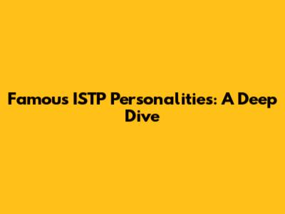 Famous ISTP Personalities: A Deep Dive