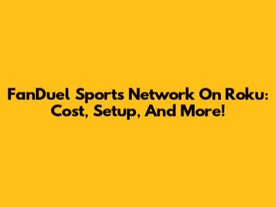 FanDuel Sports Network On Roku: Cost, Setup, And More!