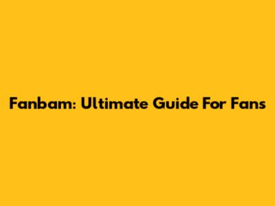 Fanbam: Ultimate Guide For Fans