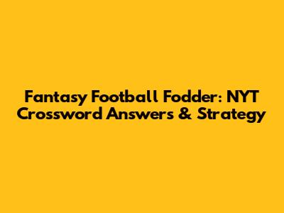 Fantasy Football Fodder: NYT Crossword Answers & Strategy