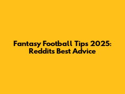 Fantasy Football Tips 2025: Reddit's Best Advice