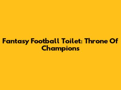 Fantasy Football Toilet: Throne Of Champions