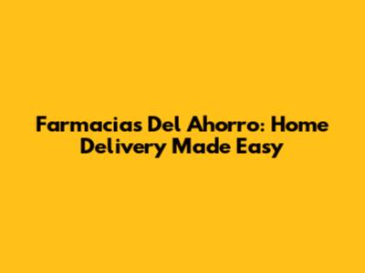 Farmacias Del Ahorro: Home Delivery Made Easy