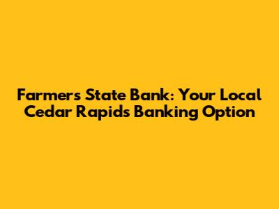 Farmers State Bank: Your Local Cedar Rapids Banking Option