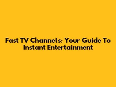 Fast TV Channels: Your Guide To Instant Entertainment
