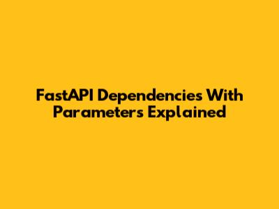 FastAPI Dependencies With Parameters Explained