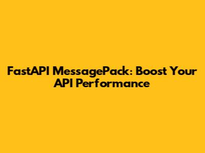 FastAPI MessagePack: Boost Your API Performance