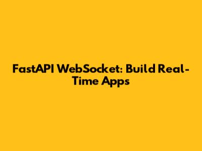 FastAPI WebSocket: Build Real-Time Apps