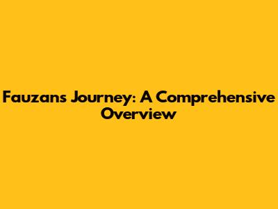 Fauzan's Journey: A Comprehensive Overview