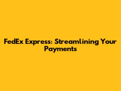 FedEx Express: Streamlining Your Payments