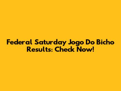 Federal Saturday Jogo Do Bicho Results: Check Now!