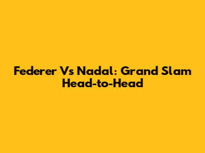 Federer Vs Nadal: Grand Slam Head-to-Head