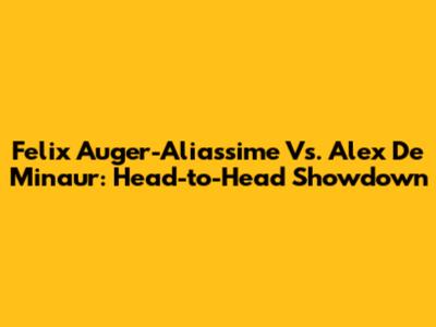 Felix Auger-Aliassime Vs. Alex De Minaur: Head-to-Head Showdown