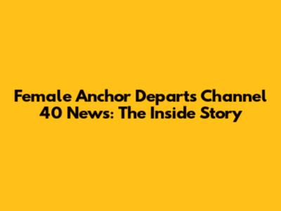 Female Anchor Departs Channel 40 News: The Inside Story