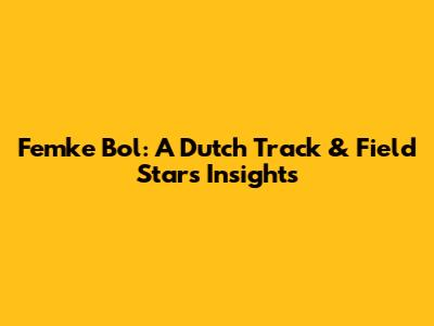 Femke Bol: A Dutch Track & Field Star's Insights