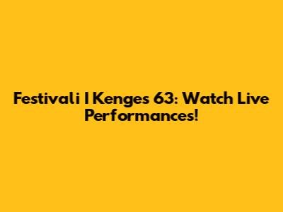 Festivali I Kenges 63: Watch Live Performances!