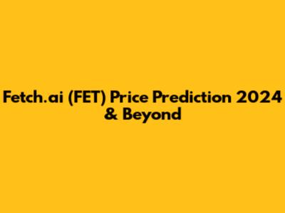 Fetch.ai (FET) Price Prediction 2024 & Beyond