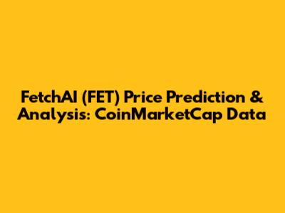 FetchAI (FET) Price Prediction & Analysis: CoinMarketCap Data