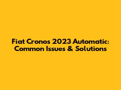 Fiat Cronos 2023 Automatic: Common Issues & Solutions