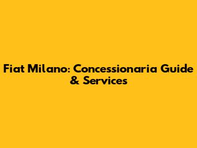 Fiat Milano: Concessionaria Guide & Services