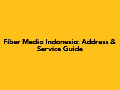 Fiber Media Indonesia: Address & Service Guide