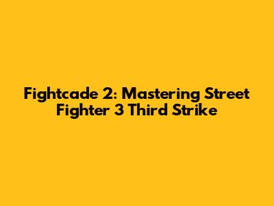 Fightcade 2: Mastering Street Fighter 3 Third Strike