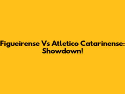 Figueirense Vs Atletico Catarinense: Showdown!